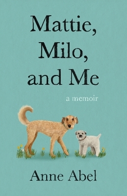 Mattie, Milo, and Me - Anne Abel