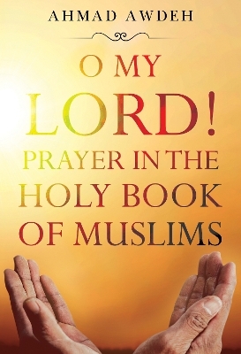 O My Lord! Prayer in The Holy Book of Muslims - Ahmad Awdeh