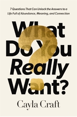 What Do You Really Want? - Cayla Craft