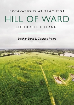 Excavations at Tlachtga, Hill of Ward, Co. Meath, Ireland - Stephen Davis, Caitriona Moore