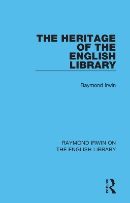 The Heritage of the English Library - Raymond Irwin