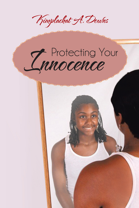Protecting Your Innocence - Kimplachat A. Downs