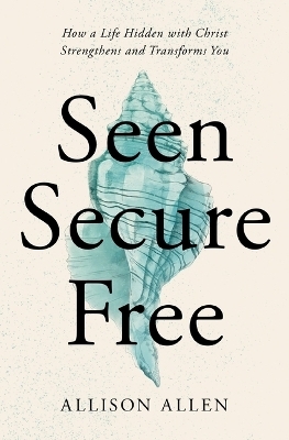 Seen, Secure, Free - Allison Allen