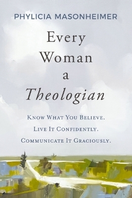 Every Woman a Theologian - Phylicia Masonheimer