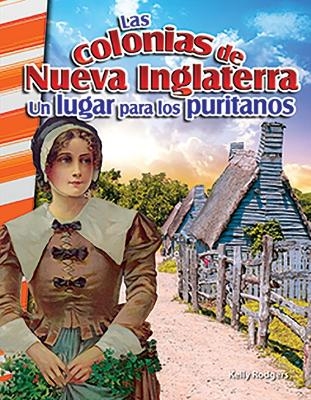 Las colonias de Nueva Inglaterra: Un lugar para los puritanos (The New England Colonies: A Place for Puritans) - Kelly Rodgers