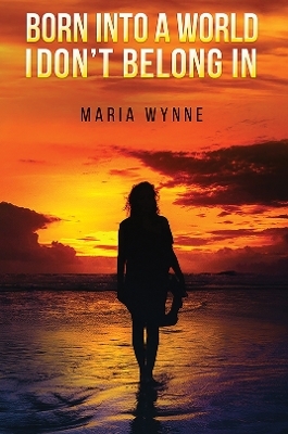 Born into a World I Don't Belong In - Maria Wynne