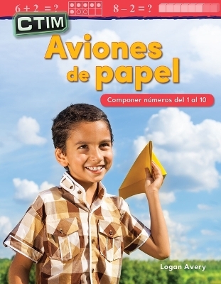 CTIM: Aviones de papel: Componer n meros del 1 al 10 (STEM: Paper Airplanes:...) - Logan Avery