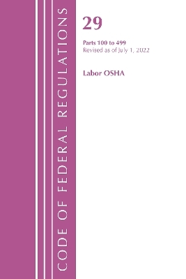 Code of Federal Regulations, TITLE 29 LABOR OSHA 100-499, Revised as of July 1, 2022 -  Office of The Federal Register (U.S.)