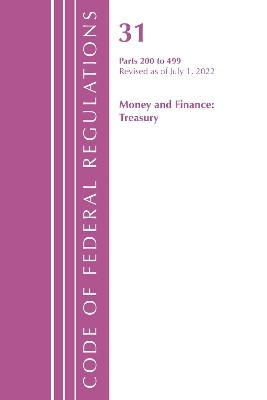 Code of Federal Regulations, Title 31 Money and Finance 200-499, Revised as of July 1, 2022 -  Office of The Federal Register (U.S.)