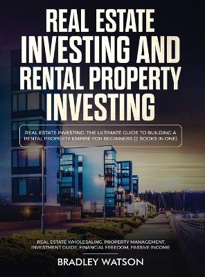 Real Estate Investing The Ultimate Guide to Building a Rental Property Empire for Beginners (2 Books in One) Real Estate Wholesaling, Property Management, Investment Guide, Financial Freedom - Brandon Anderson