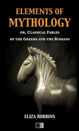 Elements of Mythology, or, Classical Fables of the Greeks and the Romans - Eliza Robbins