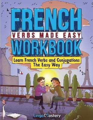 French Verbs Made Easy Workbook -  Lingo Mastery