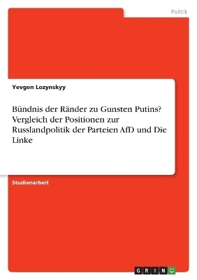 BÃ¼ndnis der RÃ¤nder zu Gunsten Putins? Vergleich der Positionen zur Russlandpolitik der Parteien AfD und Die Linke - Yevgen Lozynskyy