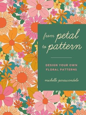 From Petal to Pattern - Michelle Parascandolo