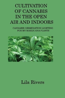 Cultivation of Cannabis in the Open Air and Indoors - Lila Rivers