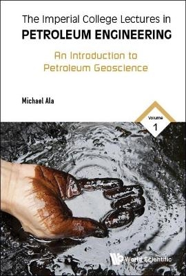 Imperial College Lectures In Petroleum Engineering, The - Volume 1: An Introduction To Petroleum Geoscience - Michael Ala