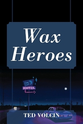 Wax Heroes - Ted Volcin