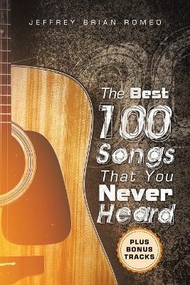 The Best 100 Songs That You Never Heard - Jeffrey Brian Romeo