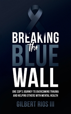 Breaking the Blue Wall - Gilbert Rios