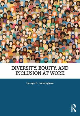 Diversity, Equity, and Inclusion at Work - George B. Cunningham