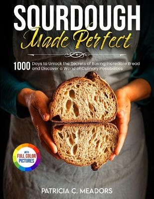 Sourdough Made Perfect - Patricia C Meadors