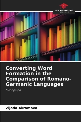 Converting Word Formation in the Comparison of Romano-Germanic Languages - Zijoda Akramova