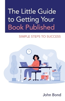 The Little Guide to Getting Your Book Published - John Bond