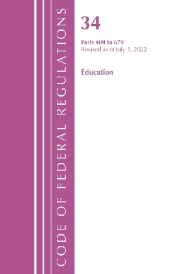 Code of Federal Regulations, Title 34 Education 400-679, Revised as of July 1, 2022 -  Office of The Federal Register (U.S.)