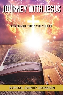 Journey with Jesus through the Scriptures - Raphael Johnny Johnston
