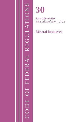 Code of Federal Regulations, Title 30 Mineral Resources 200-699, Revised as of July 1, 2022 -  Office of The Federal Register (U.S.)