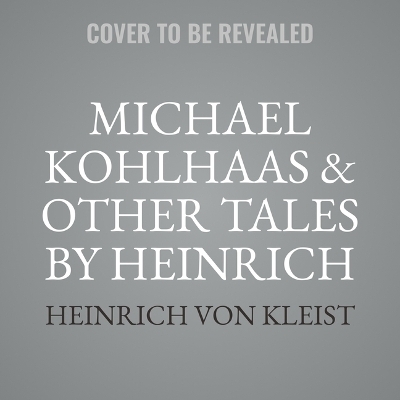 Michael Kohlhaas & Other Tales of Faith, Guilt, and Retribution - Heinrich von Kleist