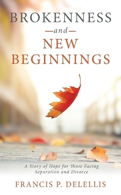 Brokenness and New Beginnings - Francis P Delellis