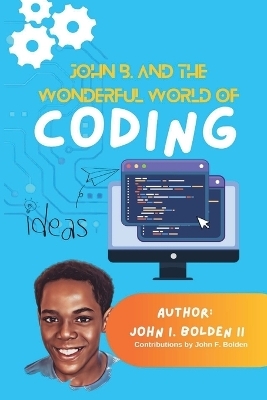 John B. and the Wonderful World of Coding - John I Bolden