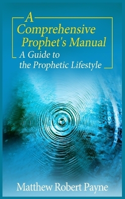 A Comprehensive Prophet's Manual - Matthew Robert Payne