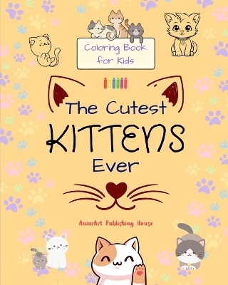 The Cutest Kittens Ever - Coloring Book for Kids - Creative Scenes of Adorable Cats - Perfect Gift for Children - Animart Publishing House