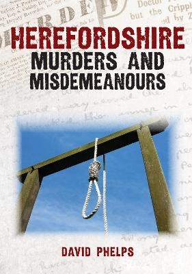 Herefordshire Murders and Misdemeanours - David Phelps