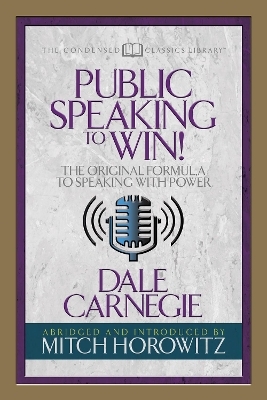 Public Speaking to Win (Condensed Classics) - Dale Carnegie, Mitch Horowitz