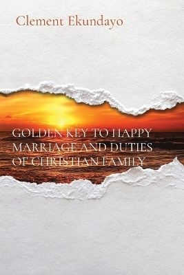 Golden Key to Happy Marriage and Duties of Christian Family - Clement Ekundayo