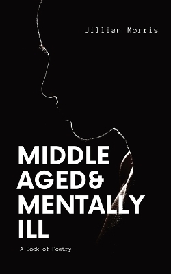 Middle Aged & Mentally ill - Jillian A Morris