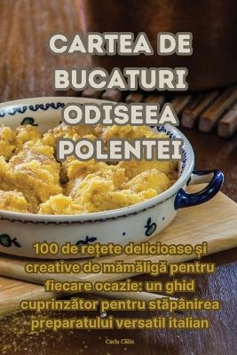 Cartea de Bucaturi Odiseea Polentei -  Carla Călin