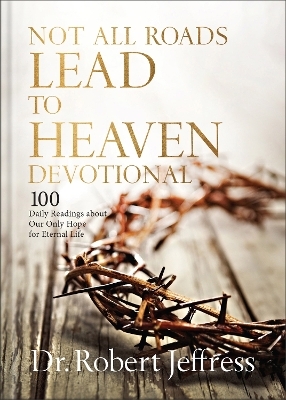 Not All Roads Lead to Heaven Devotional - Dr. Robert Jeffress