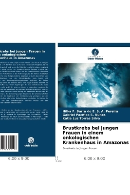 Brustkrebs bei jungen Frauen in einem onkologischen Krankenhaus in Amazonas - Hilka F Barra Do E S a Pereira, Gabriel Pacífico S Nunes, Katia Luz Torres Silva