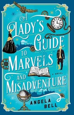 A Lady's Guide to Marvels and Misadventure - Angela Bell