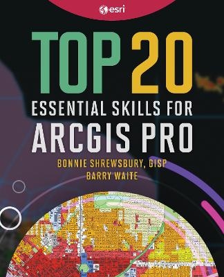 Top 20 Essential Skills for ArcGIS Pro - Bonnie Shrewsbury, Barry Waite
