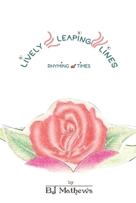 Lively Leaping Lines Rhyming at Times - Bj Mathews