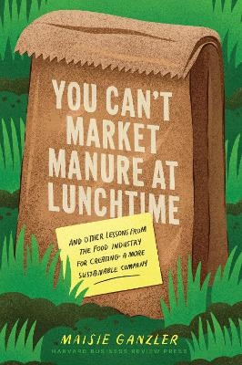 You Can't Market Manure at Lunchtime - Maisie Ganzler