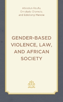 Gender-Based Violence, Law, and African Society - Abiodun Raufu, Omolade Olomola, Edidiong Mendie