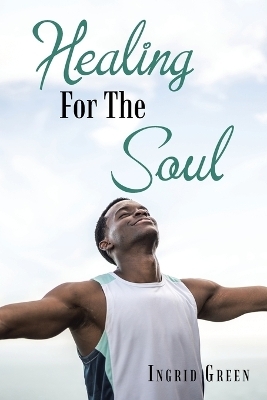 Healing for the Soul - Ingrid Green