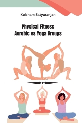 Physical Fitness Aerobic vs Yoga Groups - Keisham Satyaranjan