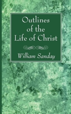 Outlines of the Life of Christ - William Sanday